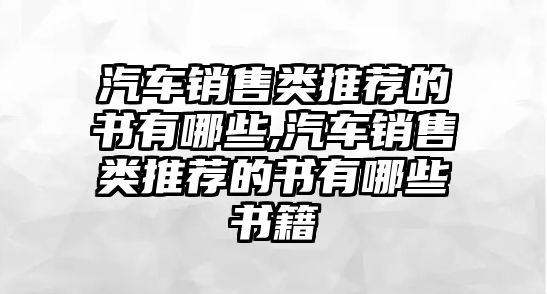 汽車銷售類推薦的書有哪些,汽車銷售類推薦的書有哪些書籍