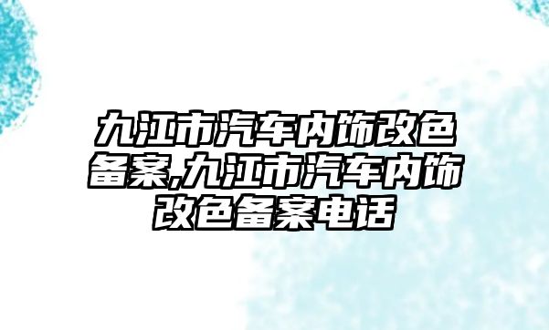 九江市汽車內飾改色備案,九江市汽車內飾改色備案電話