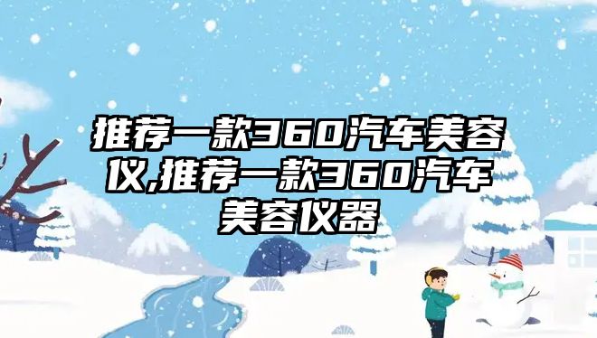 推薦一款360汽車美容儀,推薦一款360汽車美容儀器