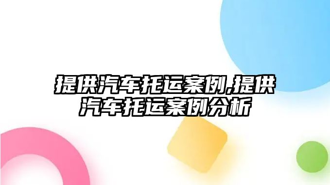 提供汽車托運案例,提供汽車托運案例分析