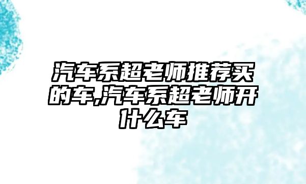 汽車系超老師推薦買的車,汽車系超老師開什么車