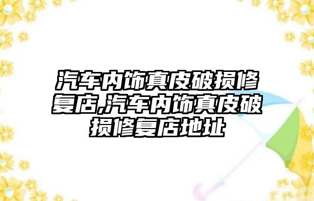 汽車內飾真皮破損修復店,汽車內飾真皮破損修復店地址