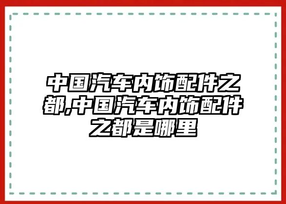 中國汽車內(nèi)飾配件之都,中國汽車內(nèi)飾配件之都是哪里