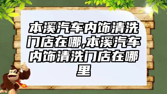 本溪汽車內飾清洗門店在哪,本溪汽車內飾清洗門店在哪里