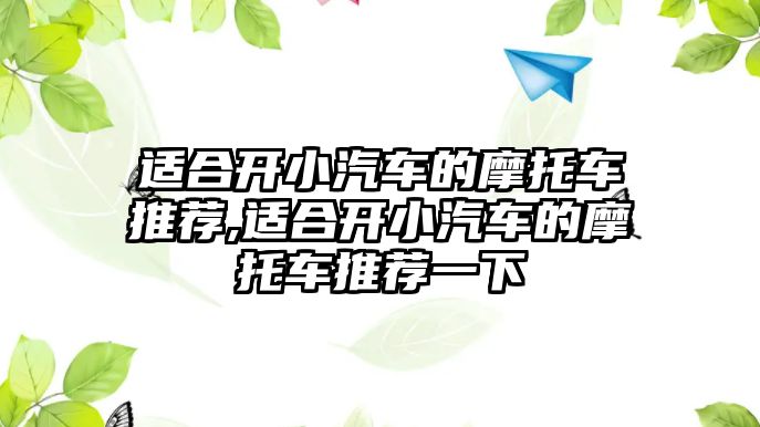 適合開小汽車的摩托車推薦,適合開小汽車的摩托車推薦一下