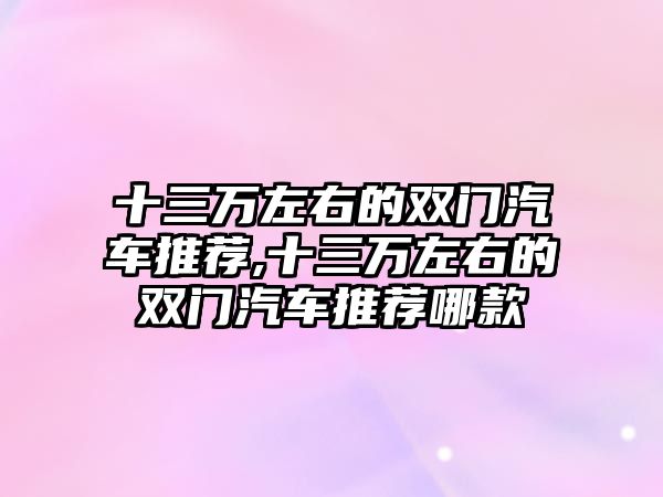 十三萬左右的雙門汽車推薦,十三萬左右的雙門汽車推薦哪款