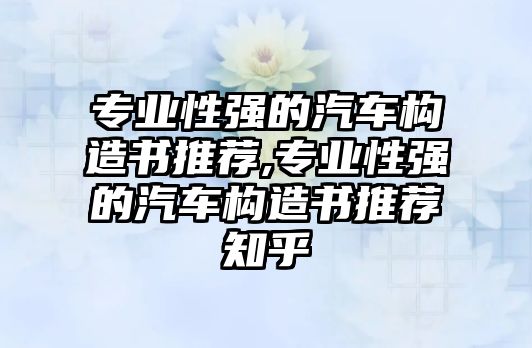 專業性強的汽車構造書推薦,專業性強的汽車構造書推薦知乎