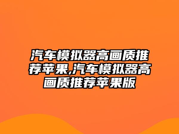 汽車模擬器高畫質推薦蘋果,汽車模擬器高畫質推薦蘋果版