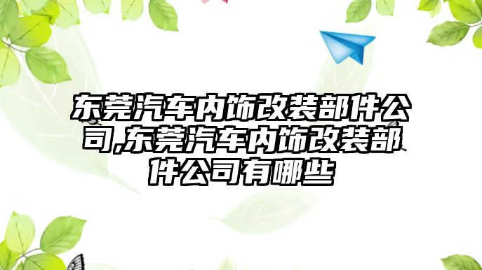 東莞汽車內飾改裝部件公司,東莞汽車內飾改裝部件公司有哪些