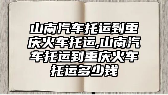 山南汽車托運到重慶火車托運,山南汽車托運到重慶火車托運多少錢