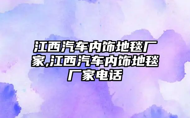 江西汽車內(nèi)飾地毯廠家,江西汽車內(nèi)飾地毯廠家電話