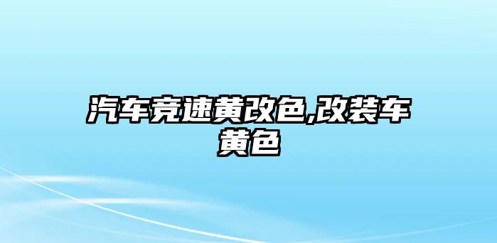 汽車競速黃改色,改裝車黃色