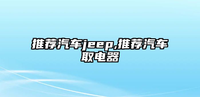 推薦汽車jeep,推薦汽車取電器