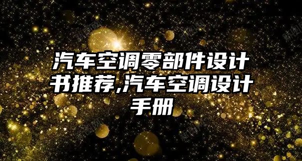 汽車空調(diào)零部件設(shè)計書推薦,汽車空調(diào)設(shè)計手冊