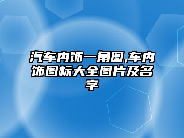 汽車內飾一角圖,車內飾圖標大全圖片及名字