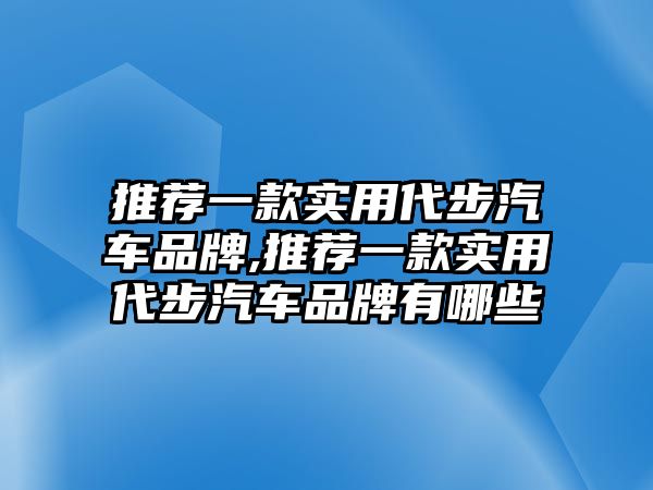 推薦一款實(shí)用代步汽車品牌,推薦一款實(shí)用代步汽車品牌有哪些