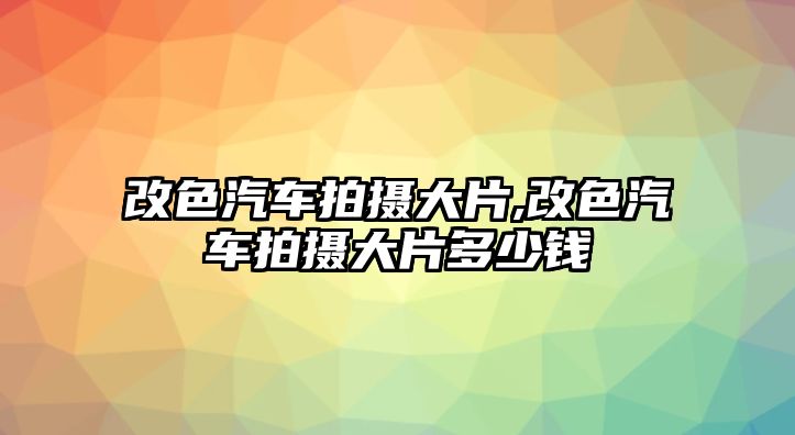 改色汽車拍攝大片,改色汽車拍攝大片多少錢