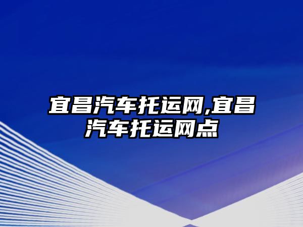 宜昌汽車托運網,宜昌汽車托運網點