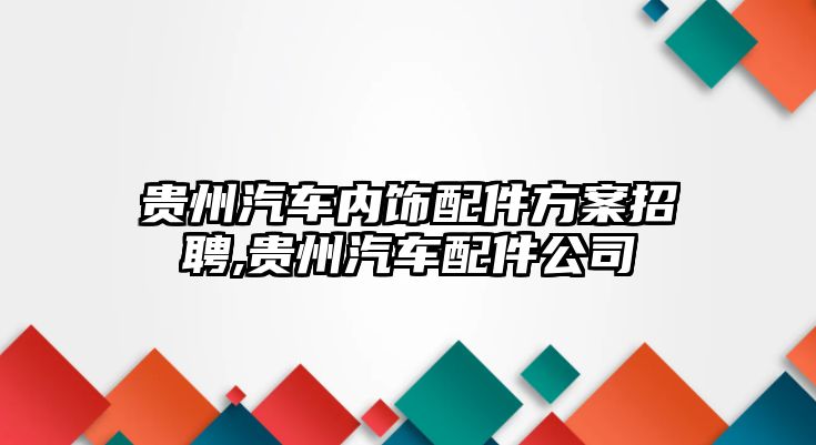 貴州汽車內飾配件方案招聘,貴州汽車配件公司