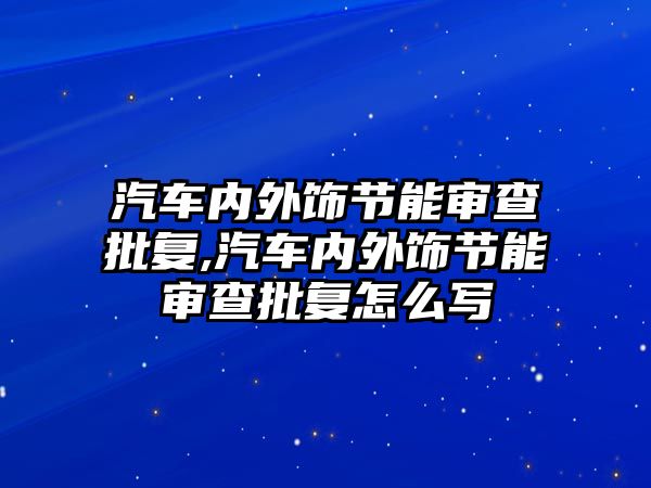 汽車內(nèi)外飾節(jié)能審查批復(fù),汽車內(nèi)外飾節(jié)能審查批復(fù)怎么寫