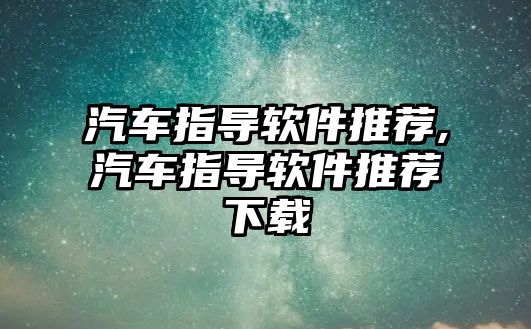 汽車指導軟件推薦,汽車指導軟件推薦下載