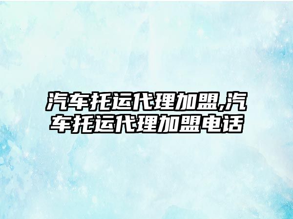 汽車托運代理加盟,汽車托運代理加盟電話