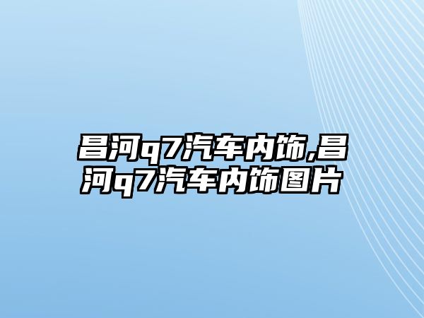 昌河q7汽車內飾,昌河q7汽車內飾圖片