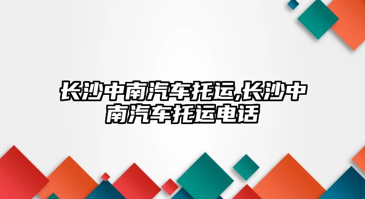 長沙中南汽車托運,長沙中南汽車托運電話