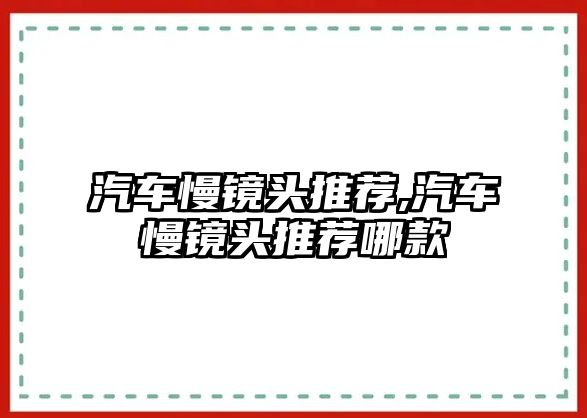 汽車慢鏡頭推薦,汽車慢鏡頭推薦哪款