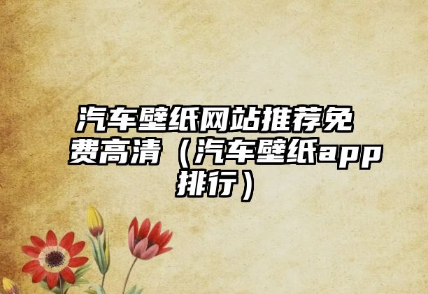 汽車壁紙網站推薦免費高清（汽車壁紙app排行）