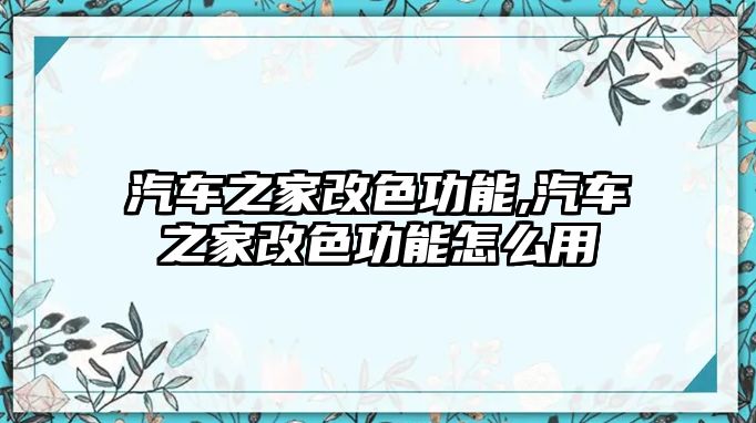 汽車之家改色功能,汽車之家改色功能怎么用