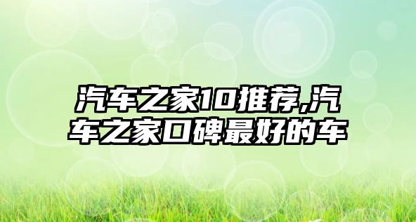 汽車之家10推薦,汽車之家口碑最好的車