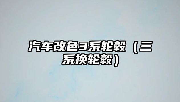 汽車改色3系輪轂（三系換輪轂）