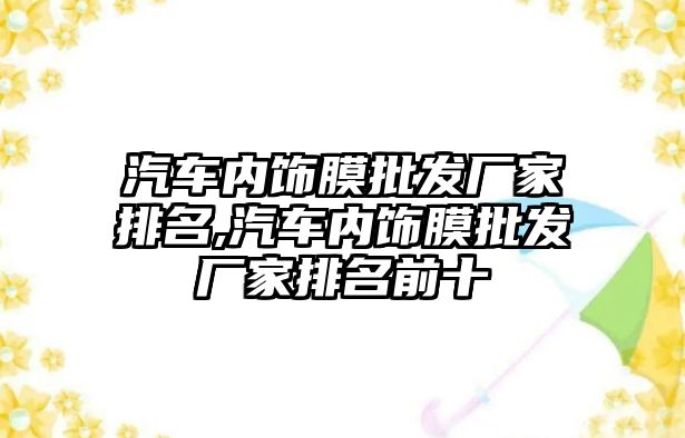 汽車內(nèi)飾膜批發(fā)廠家排名,汽車內(nèi)飾膜批發(fā)廠家排名前十