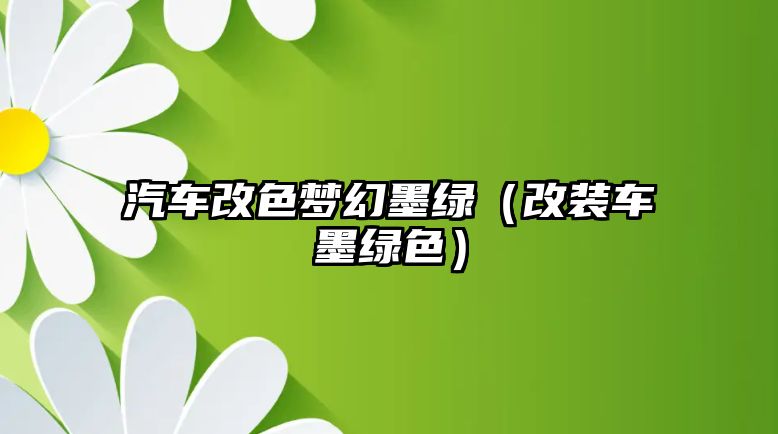 汽車改色夢幻墨綠（改裝車墨綠色）